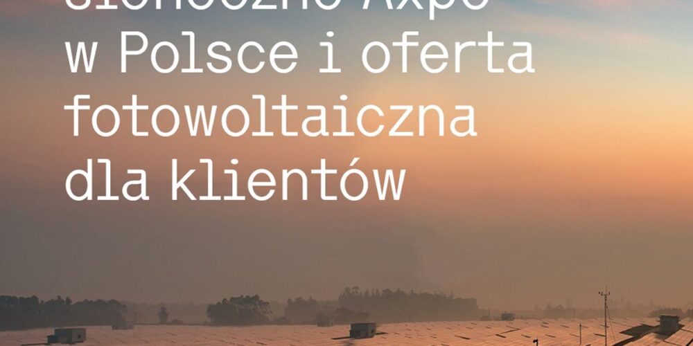 We advised Axpo Group on entry on polish PV market