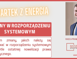 CZWARTEK Z ENERGIĄ – ZMIANY W ROZPORZĄDZENIU W SPRAWIE SZCZEGÓŁOWYCH WARUNKÓW FUNKCJONOWANIA SYSTEMU ELEKTROENERGETYCZNEGO