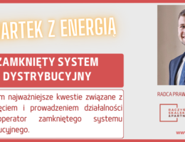 CZWARTEK Z ENERGIĄ – ZAMKNIĘTY SYSTEM DYSTRYBUCYJNY W ŚWIETLE PRZEPISÓW USTAWY PRAWO ENERGETYCZNE