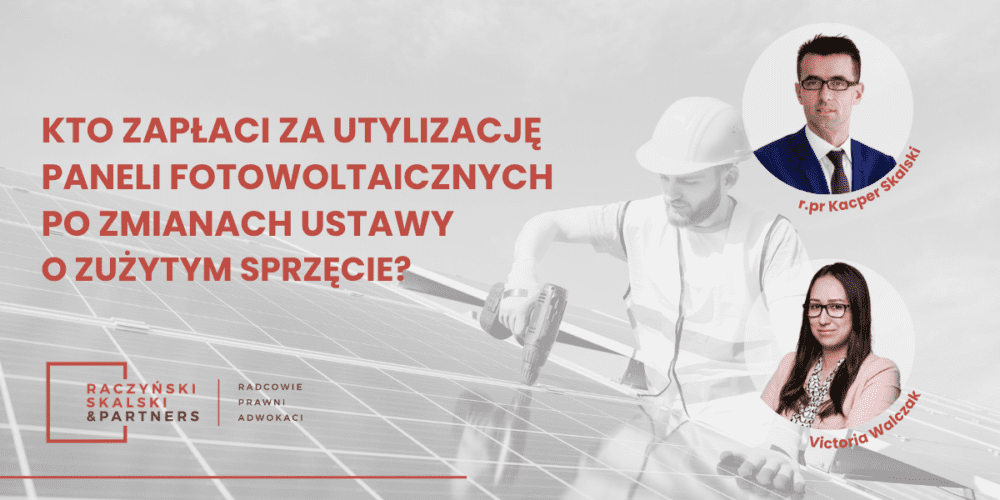 Kto zapłaci za utylizacje paneli fotowoltaicznych? – założenia zmiany ustawy o zużytym sprzęcie elektrycznym i elektronicznym
